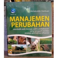 Image of Manajemen Perubahan : Membalik Arah Menuju Usaha Perkembunan Yang Tangguh Melalui Strategi Optimalisasi Efisiensi